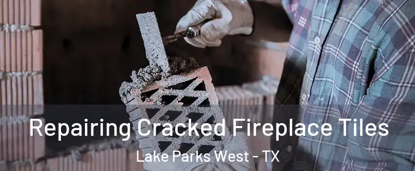 Repairing Cracked Fireplace Tiles Lake Parks West - TX