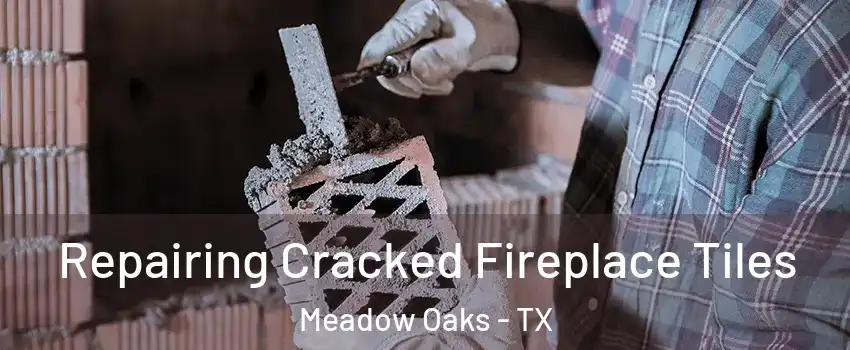 Repairing Cracked Fireplace Tiles Meadow Oaks - TX