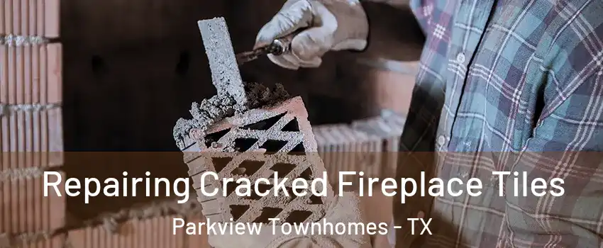 Repairing Cracked Fireplace Tiles Parkview Townhomes - TX