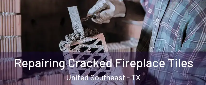 Repairing Cracked Fireplace Tiles United Southeast - TX