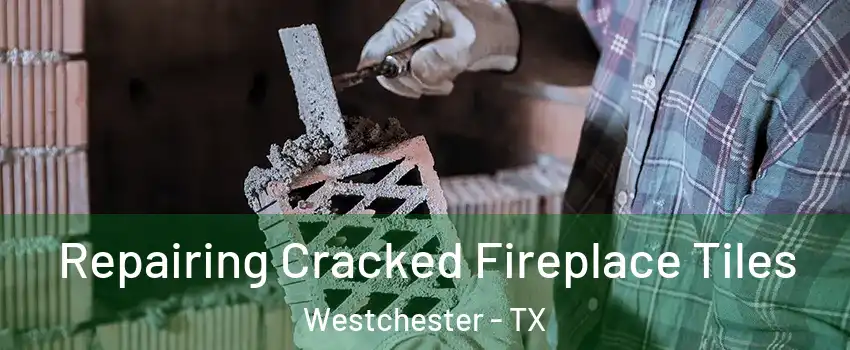 Repairing Cracked Fireplace Tiles Westchester - TX