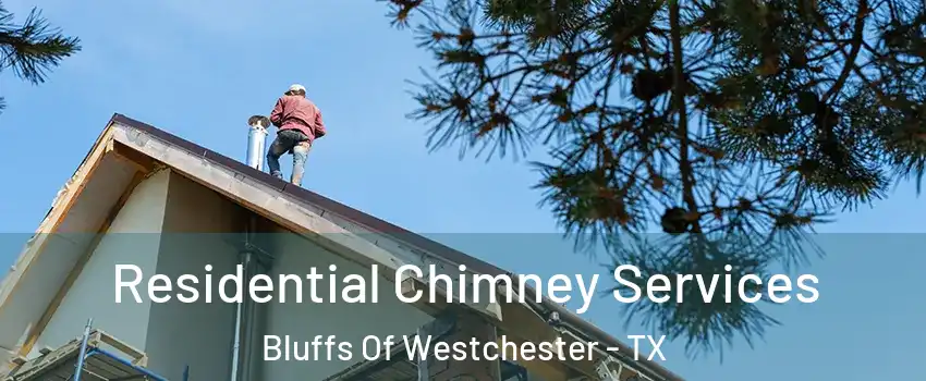 Residential Chimney Services Bluffs Of Westchester - TX