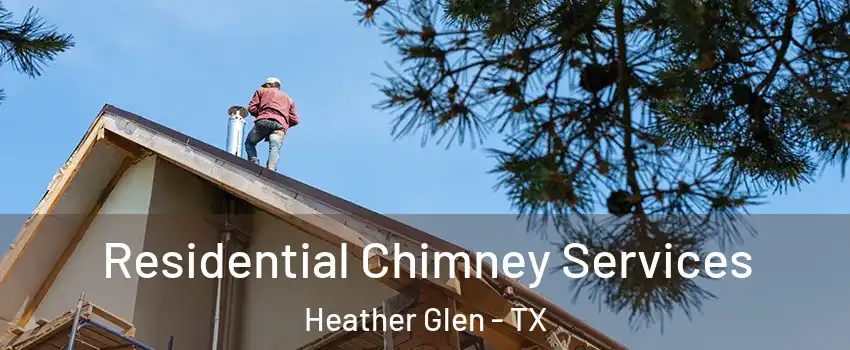 Residential Chimney Services Heather Glen - TX