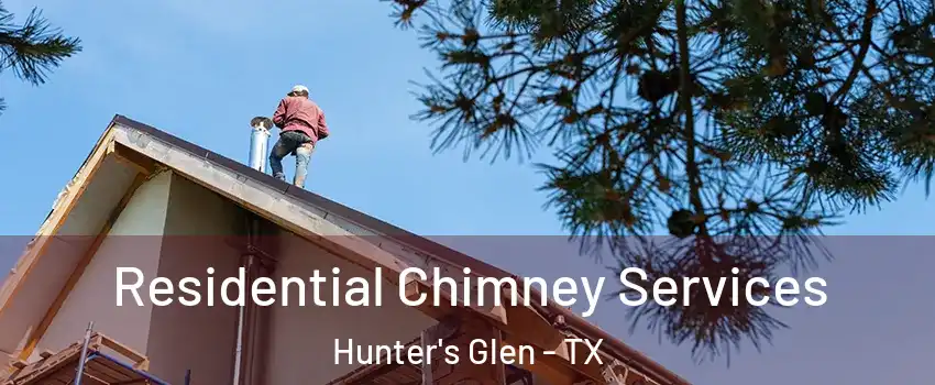 Residential Chimney Services Hunter's Glen - TX