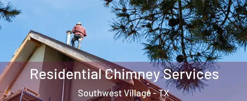 Residential Chimney Services Southwest Village - TX