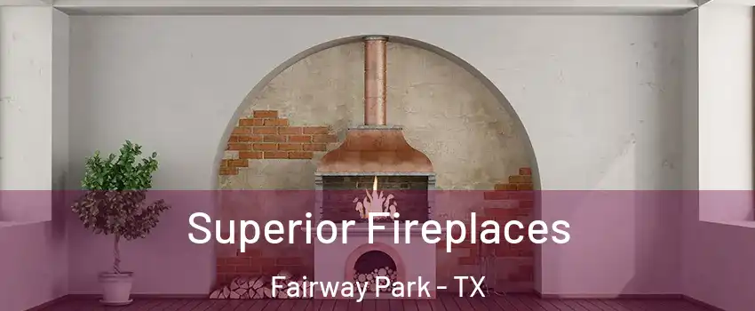 Superior Fireplaces Fairway Park - TX