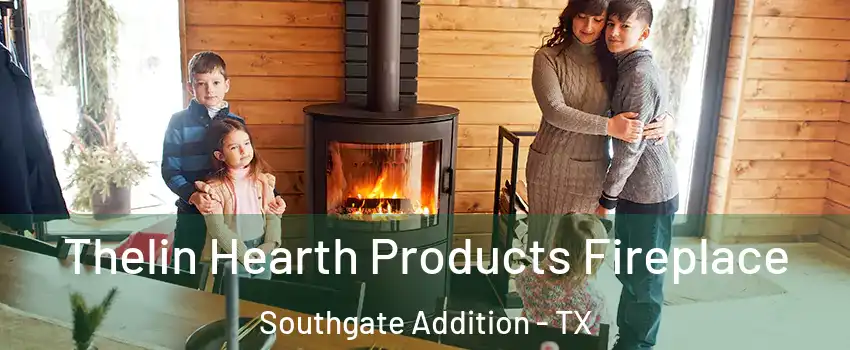 Thelin Hearth Products Fireplace Southgate Addition - TX