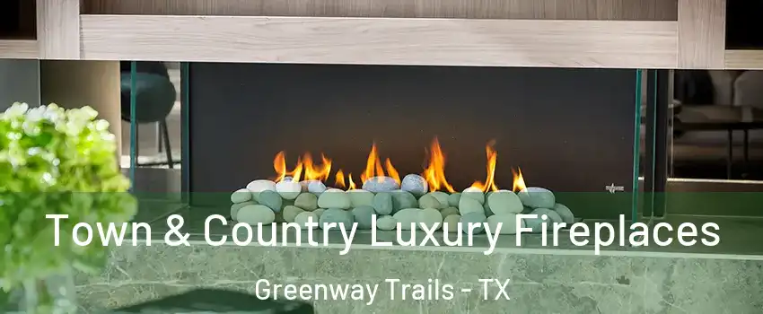 Town & Country Luxury Fireplaces Greenway Trails - TX