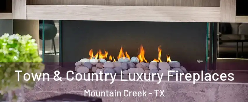 Town & Country Luxury Fireplaces Mountain Creek - TX