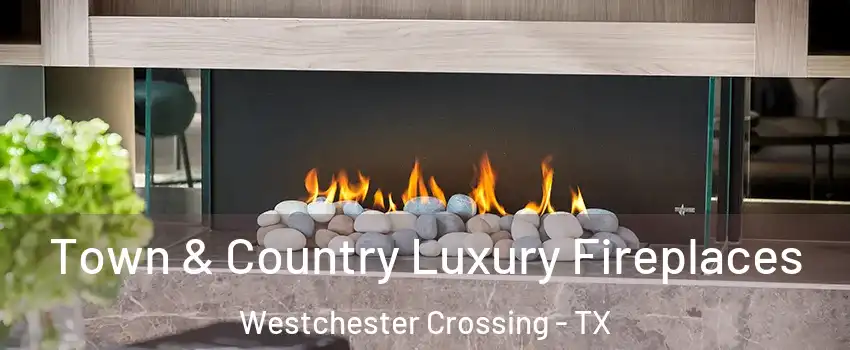 Town & Country Luxury Fireplaces Westchester Crossing - TX