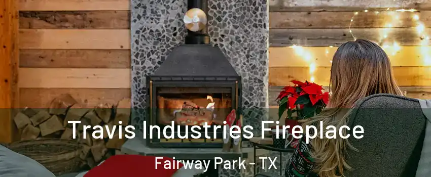 Travis Industries Fireplace Fairway Park - TX