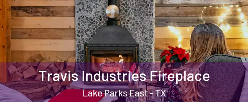 Travis Industries Fireplace Lake Parks East - TX