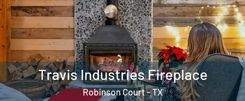 Travis Industries Fireplace Robinson Court - TX