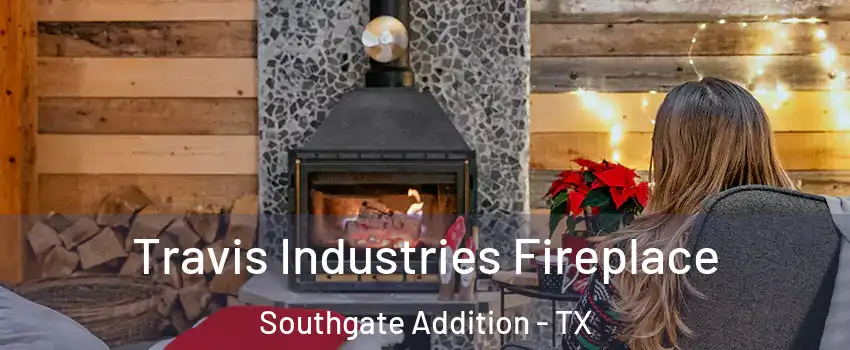 Travis Industries Fireplace Southgate Addition - TX
