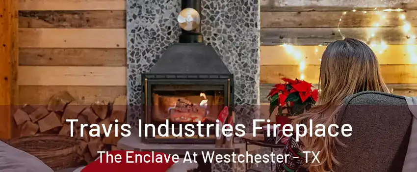 Travis Industries Fireplace The Enclave At Westchester - TX