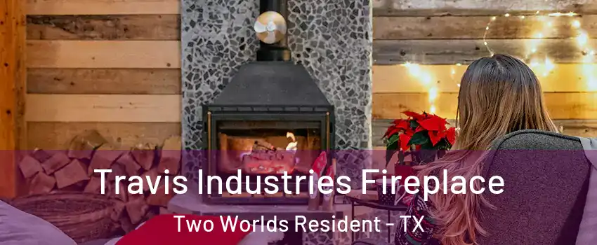 Travis Industries Fireplace Two Worlds Resident - TX