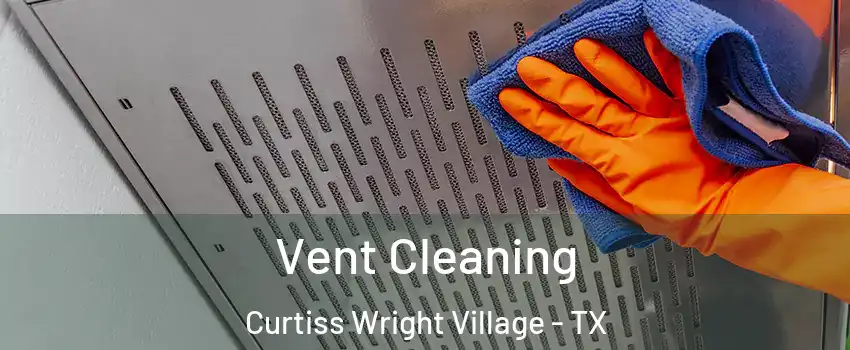 Vent Cleaning Curtiss Wright Village - TX