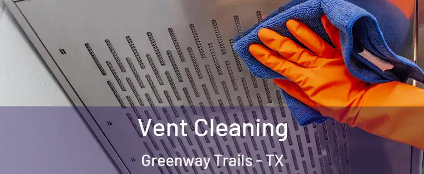 Vent Cleaning Greenway Trails - TX