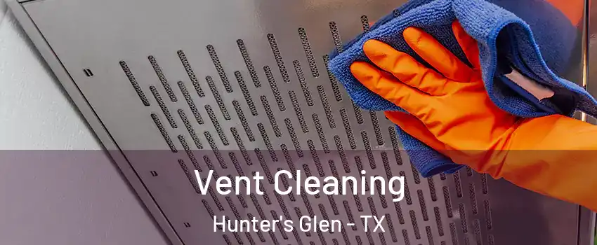 Vent Cleaning Hunter's Glen - TX