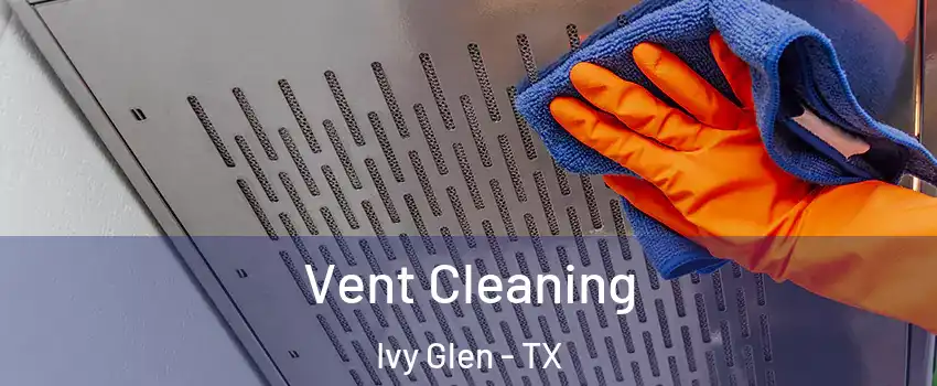 Vent Cleaning Ivy Glen - TX
