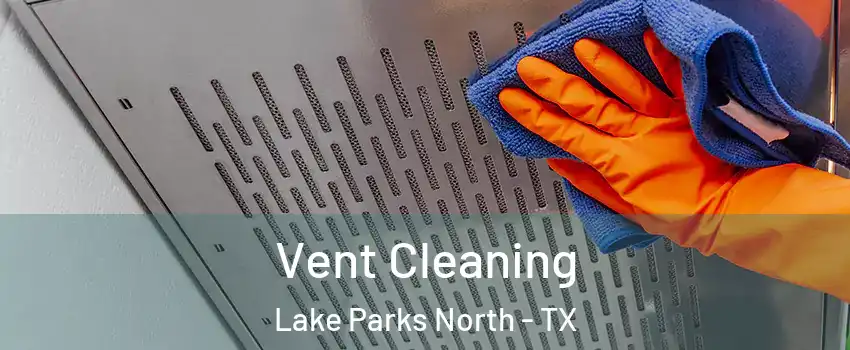Vent Cleaning Lake Parks North - TX