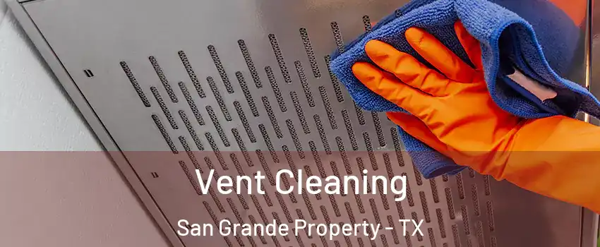 Vent Cleaning San Grande Property - TX