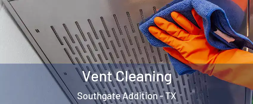 Vent Cleaning Southgate Addition - TX