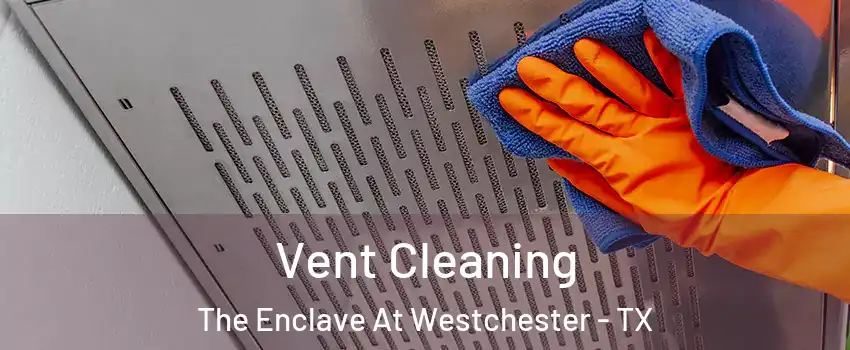 Vent Cleaning The Enclave At Westchester - TX