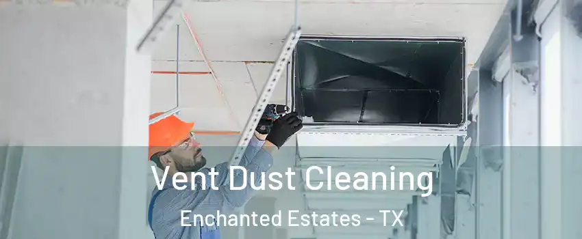 Vent Dust Cleaning Enchanted Estates - TX