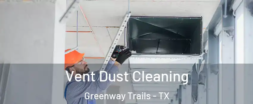 Vent Dust Cleaning Greenway Trails - TX