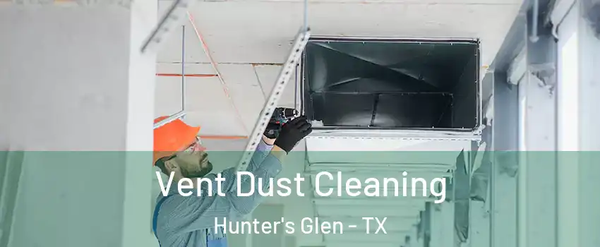 Vent Dust Cleaning Hunter's Glen - TX
