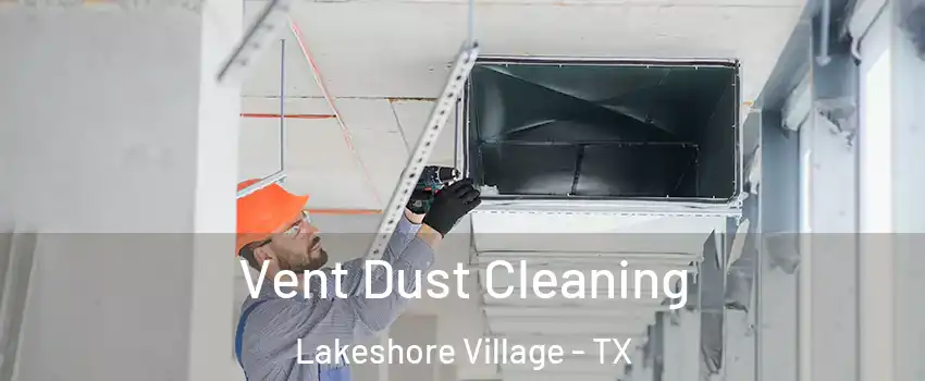 Vent Dust Cleaning Lakeshore Village - TX