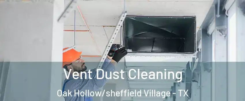 Vent Dust Cleaning Oak Hollow/sheffield Village - TX
