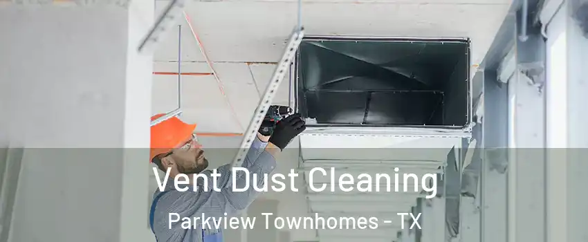 Vent Dust Cleaning Parkview Townhomes - TX