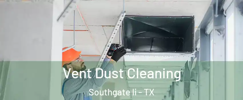 Vent Dust Cleaning Southgate Ii - TX
