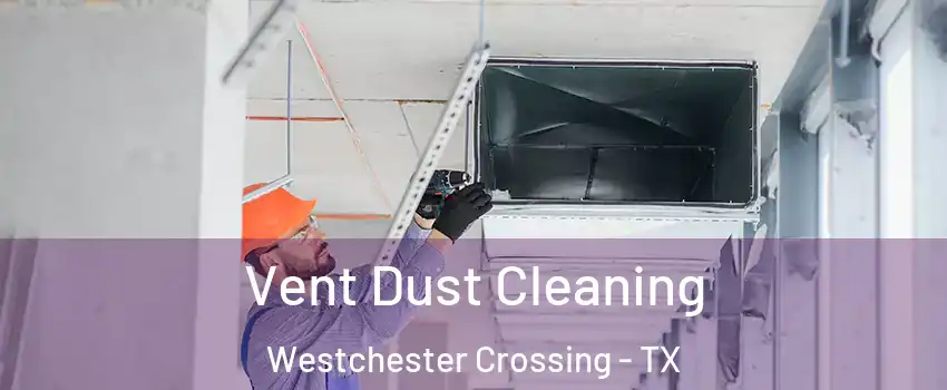 Vent Dust Cleaning Westchester Crossing - TX