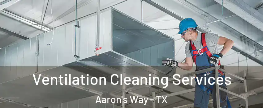 Ventilation Cleaning Services Aaron's Way - TX