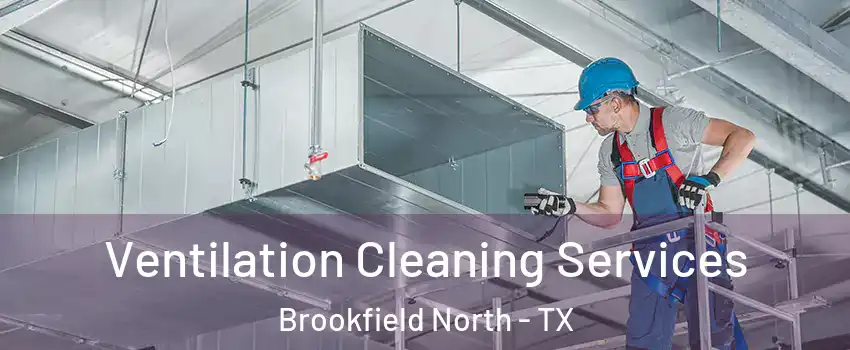Ventilation Cleaning Services Brookfield North - TX