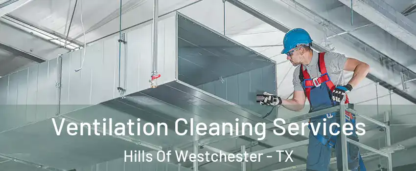 Ventilation Cleaning Services Hills Of Westchester - TX