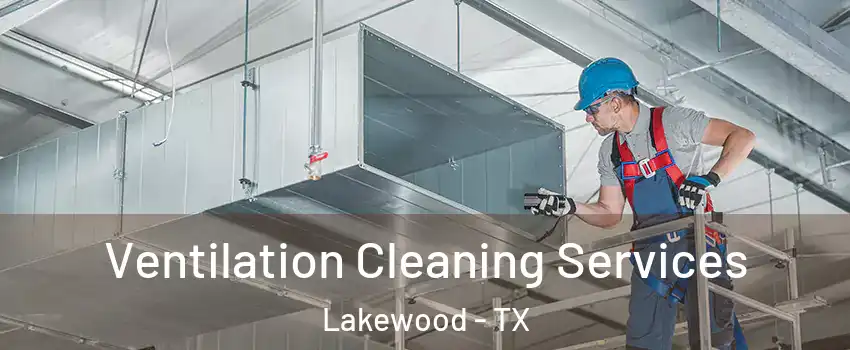 Ventilation Cleaning Services Lakewood - TX