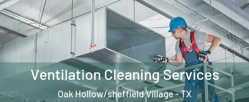 Ventilation Cleaning Services Oak Hollow/sheffield Village - TX