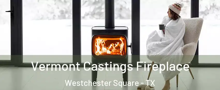 Vermont Castings Fireplace Westchester Square - TX
