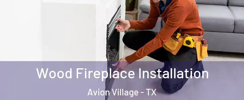 Wood Fireplace Installation Avion Village - TX