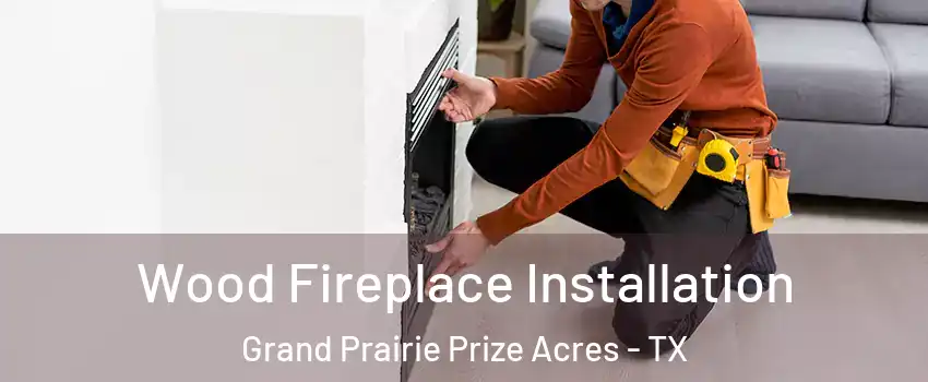 Wood Fireplace Installation Grand Prairie Prize Acres - TX
