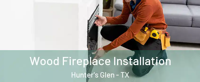 Wood Fireplace Installation Hunter's Glen - TX