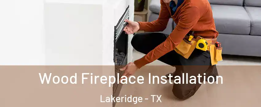 Wood Fireplace Installation Lakeridge - TX