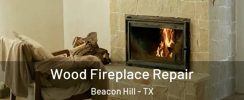 Wood Fireplace Repair Beacon Hill - TX