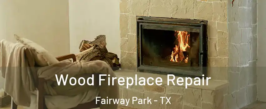 Wood Fireplace Repair Fairway Park - TX