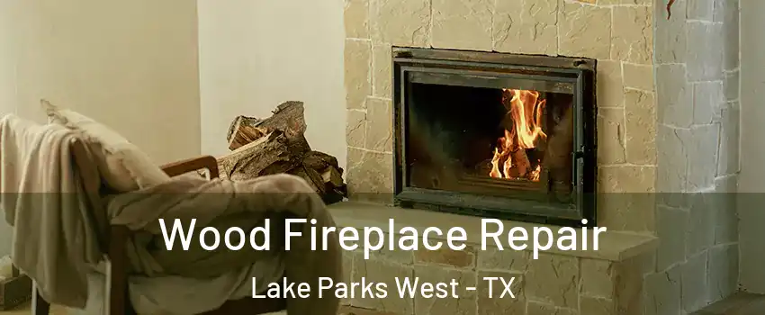 Wood Fireplace Repair Lake Parks West - TX
