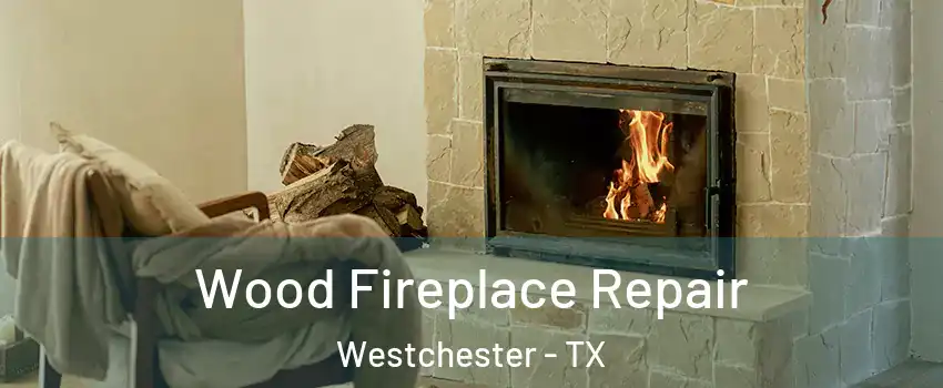 Wood Fireplace Repair Westchester - TX